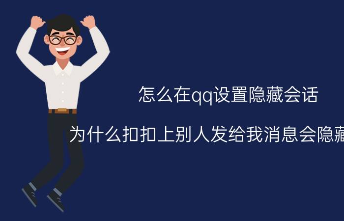 怎么在qq设置隐藏会话 为什么扣扣上别人发给我消息会隐藏会话？